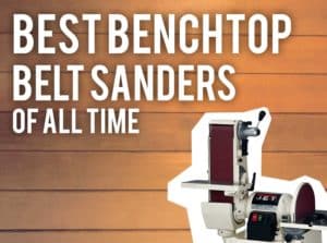 best benchtop belt sanders