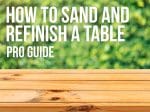 How To Sand And Refinish A Table (Read This First!) - SanderScore